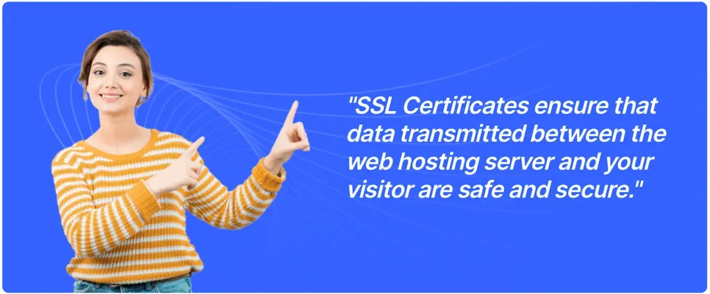 SSL Certificates protect traffic between the web server and visitor.